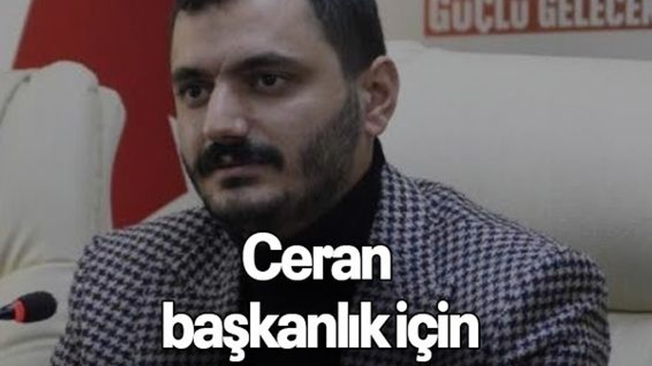 Ceran başkanlık için SON NOKTAYI KOYDU
